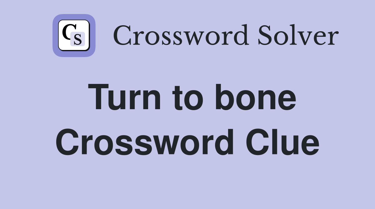Turn to bone Crossword Clue Answers Crossword Solver